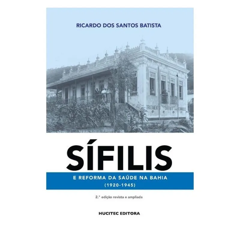 SÍFILIS E REFORMA DA SAÚDE NA BAHIA (1920-1945) - VOL. 1