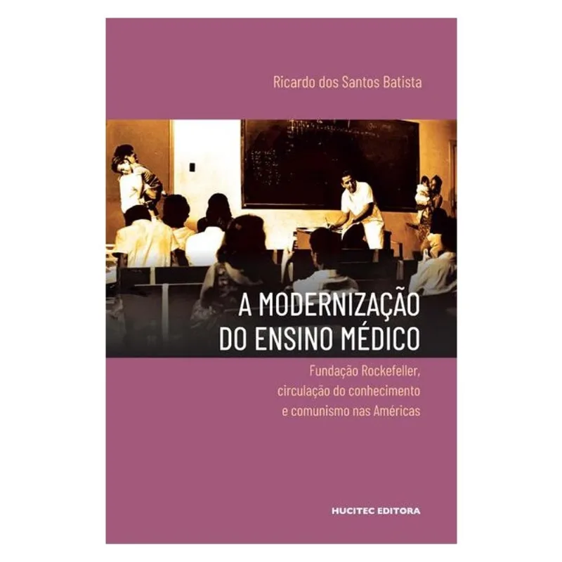 A MODERNIZAÇÃO DO ENSINO MÉDICO: FUNDAÇÃO ROCKEFELLER, CIRCULAÇÃO DO CONHECIMENTO E COMUNISMO NAS AM