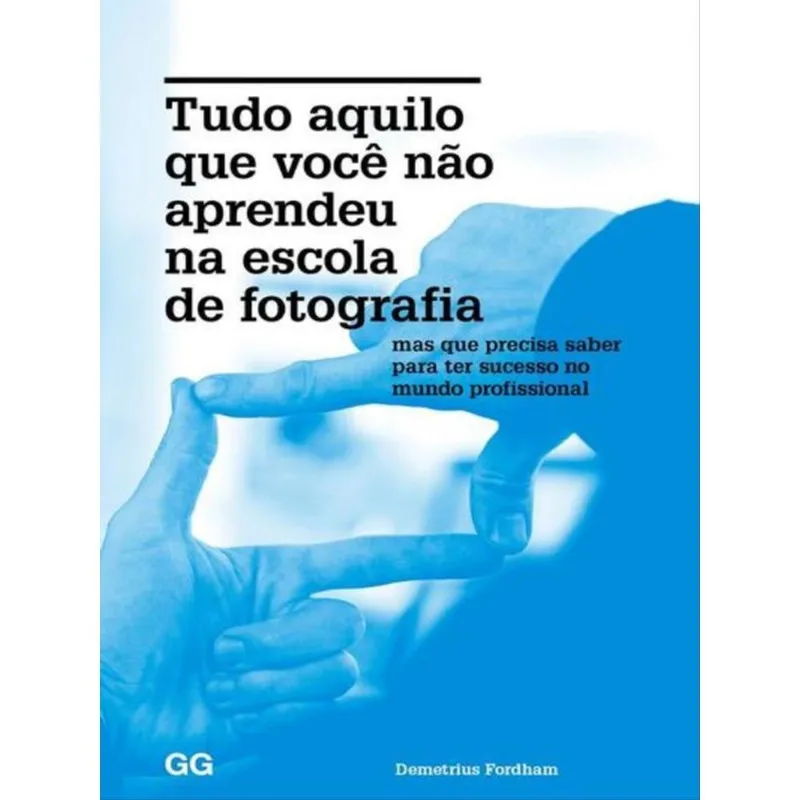 TUDO AQUILO QUE VOCÊ NÃO APRENDEU NA ESCOLA DE FOTOGRAFIA