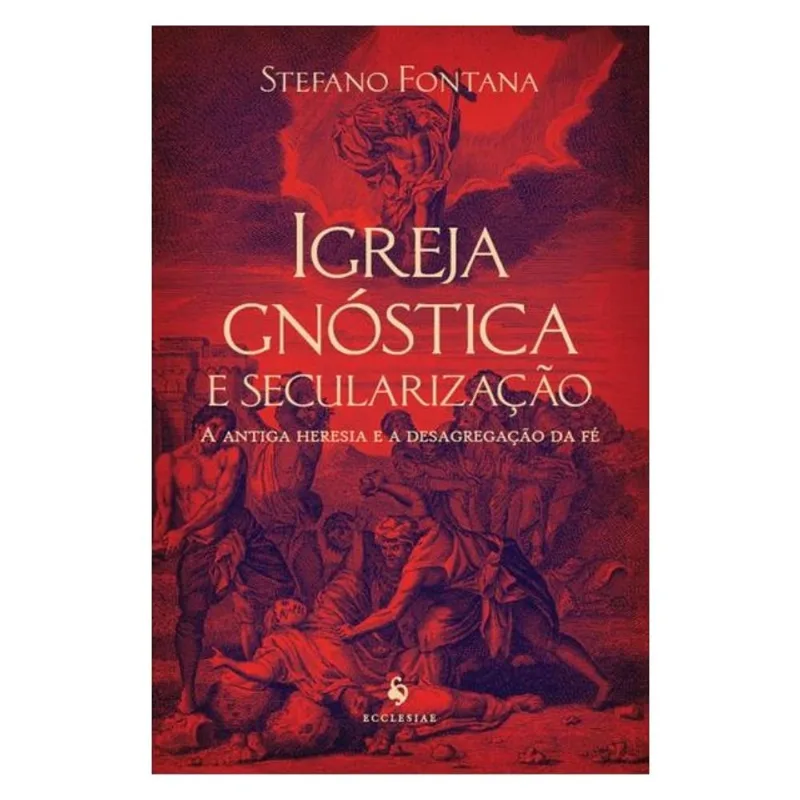IGREJA GNÓSTICA E SECULARIZAÇÃO: A ANTIGA HERESIA E A DESAGREGAÇÃO DA FÉ