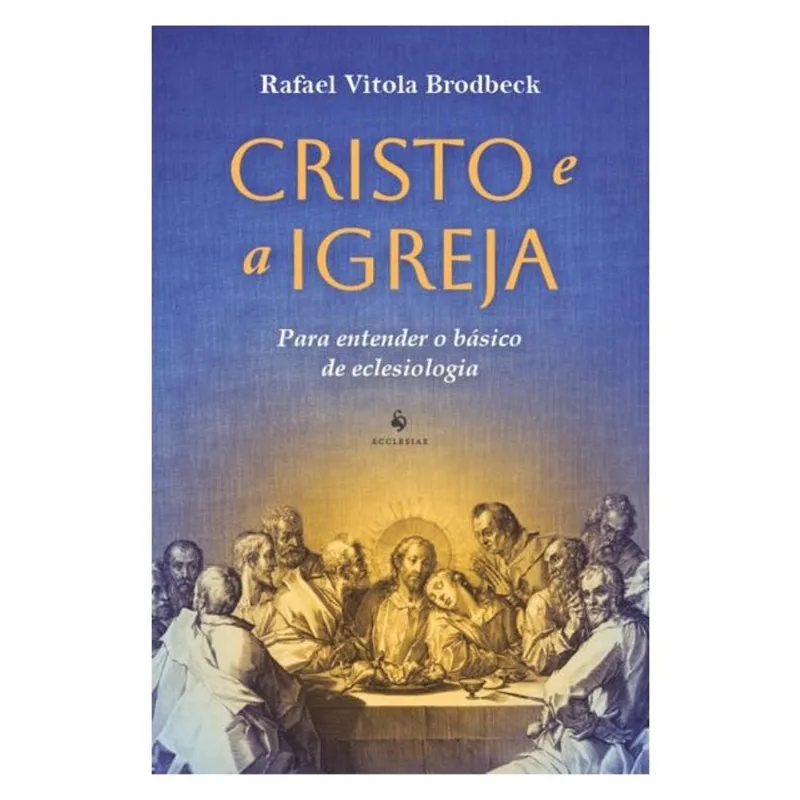 CRISTO E A IGREJA: PARA ENTENDER O BÁSICO DA ECLESIOLOGIA