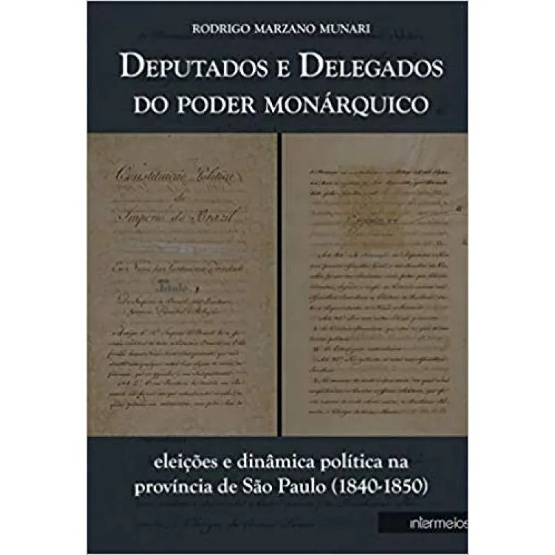 Deputados E delegados do poder monarquico - eleições E dinamica politica na provincia de são paulo (1840 - 1850)