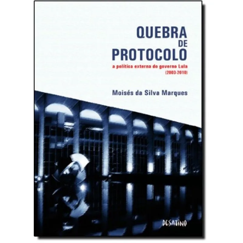 Quebra De Protocolo - A Política Externa Do Governo Lula (2003-2010)