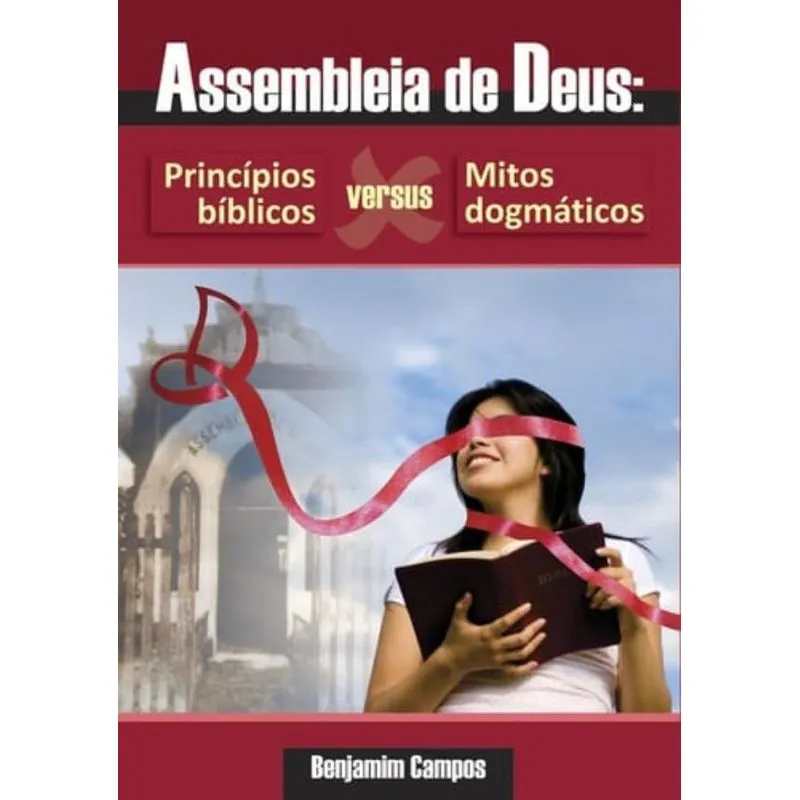 ASSEMBLEIA DE DEUS: PRINCIPIOS BIBLICOS VERSUS MITOS DOGMATICOS