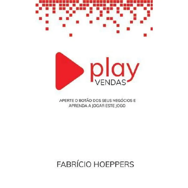 Play Vendas - Aprenda a Apertar o Botão das Vendas e Conquistar o sucesso se maneira assertiva