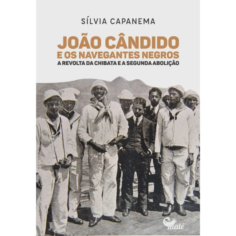 JOãO CâNDIDO E os navegantes negros - A revolta da chibata E A segunda abol