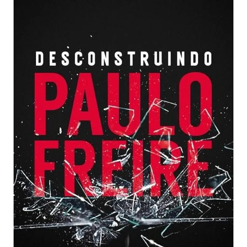 Desconstruindo Paulo Freire