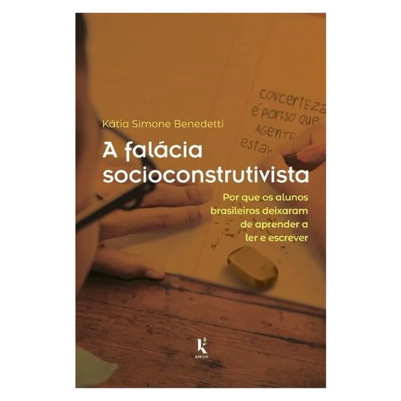 A FALÁCIA SOCIOCONSTRUTIVISTA: POR QUE OS ALUNOS BRASILEIROS DEIXARAM DE APRENDER A LER E ESCREVER
