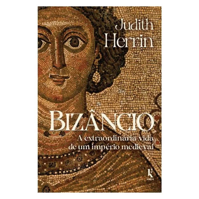BIZÂNCIO: A EXTRAORDINÁRIA VIDA DE UM IMPÉRIO MEDIEVAL