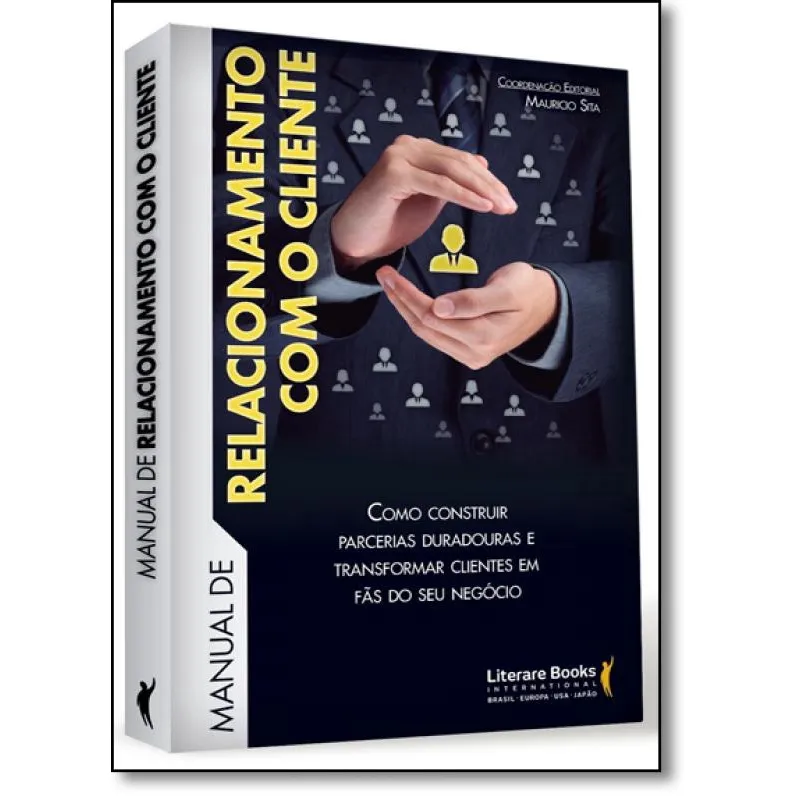 Manual de Relacionamento com o Cliente: Como Construir Parcerias Duradouras e Transformar Clientes em Fãs do seu Negócio