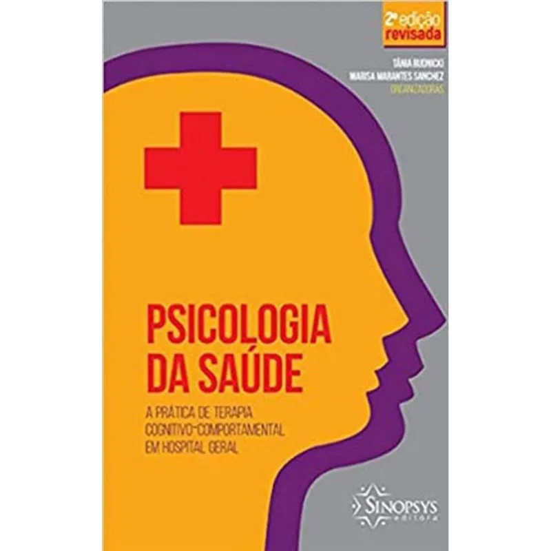PSICOLOGIA DA SAÚDE: A PRÁTICA DE TERAPIA COGNITIVO-COMPORTAMENTAL EM HOSPITAL GERAL - 2. ED. REVIST