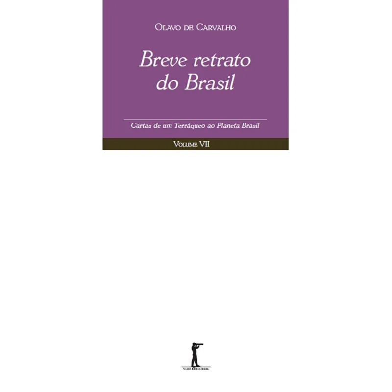 Breve Retrato do Brasil - Cartas de um Terráqueo ao Planeta Brasil - Volume vii (Olavo de Carvalho)