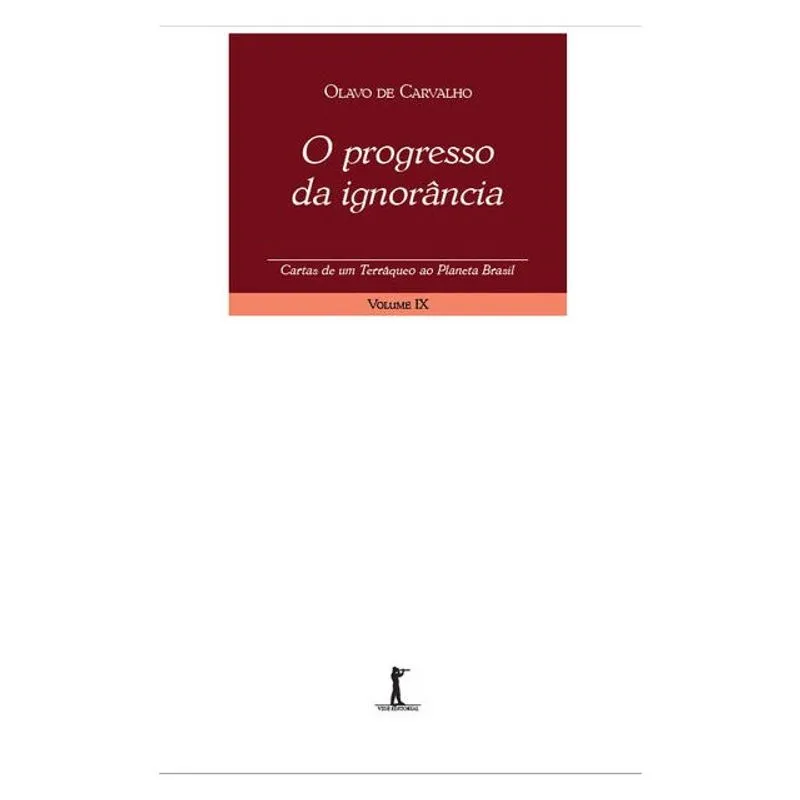 O PROGRESSO DA IGNORÂNCIA. CARTAS DE UM TERRÁQUEO AO PLANETA BRASIL - VOLUME IX - VOL. 9