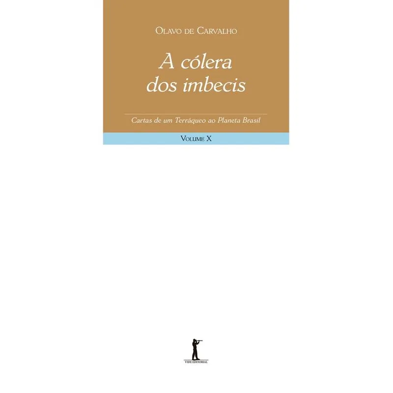 A cólera dos imbecis - Cartas de um terráqueo ao Planeta Brasil - Volume X (Olavo de Carvalho)