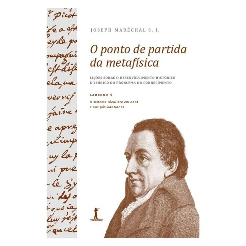 O PONTO DE PARTIDA DA METAFÍSICA - CADERNO 4: O SISTEMA IDEALISTA EM KANT E NOS PÓS-KANTIANOS