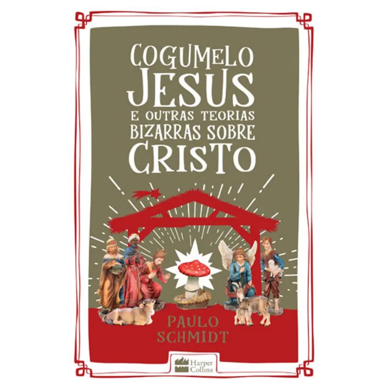 COGUMELO JESUS E OUTRAS TEORIAS BIZARRAS SOBRE CRISTO