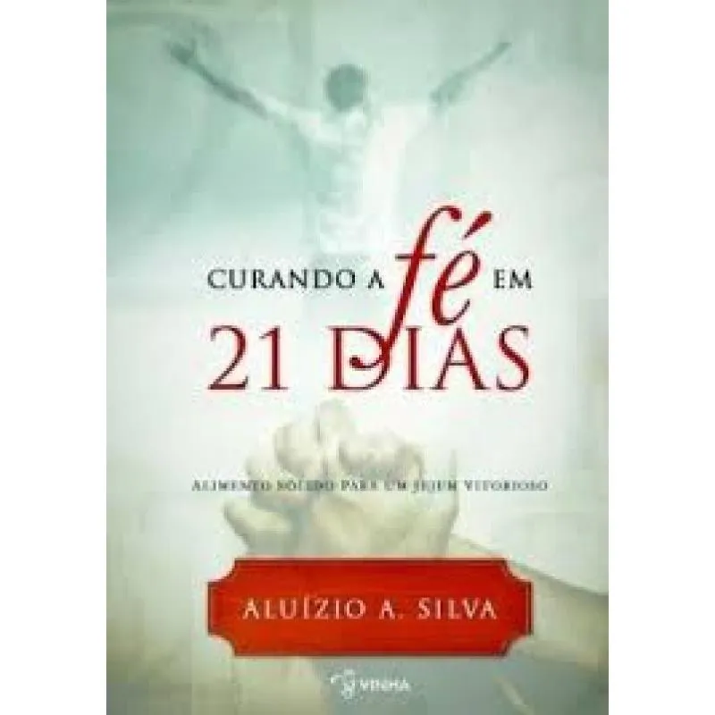 Curando A Fé Em 21 Dias: Alimento Sólido Para Um Jejum Vitorioso