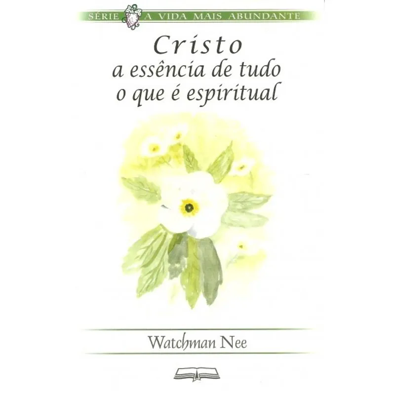 Cristo a Essência de Tudo o Que é Espiritual - Watchman Nee