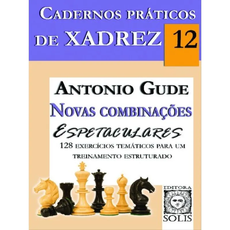 CADERNOS PRÁTICOS DE XADREZ 12 - NOVAS COMBINAÇÕES ESPETACULARES - VOL. 12