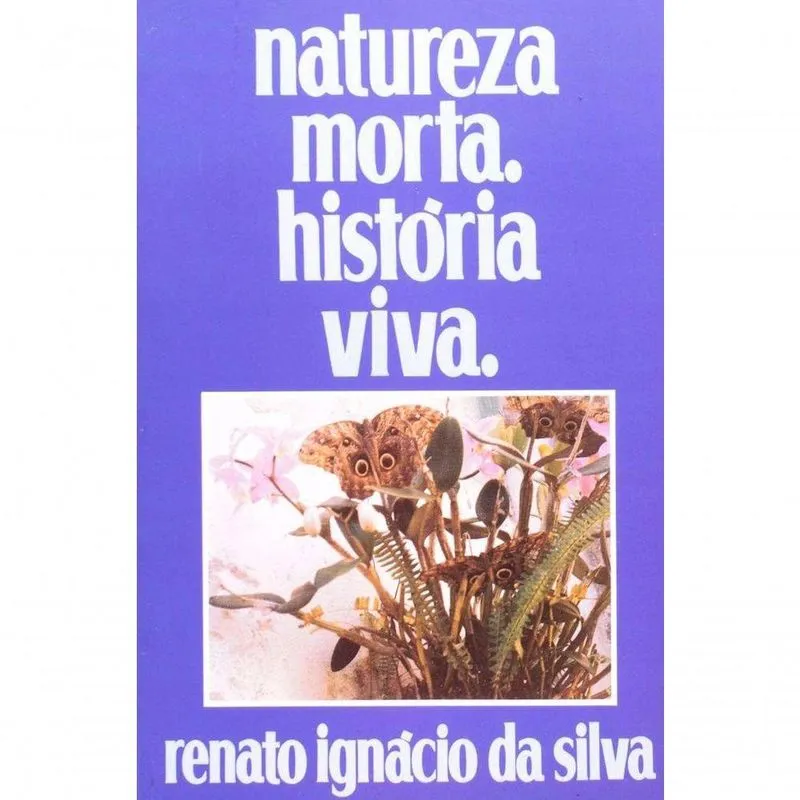 Livro Natureza Morta História Viva - Renato Ignácio Da Silva