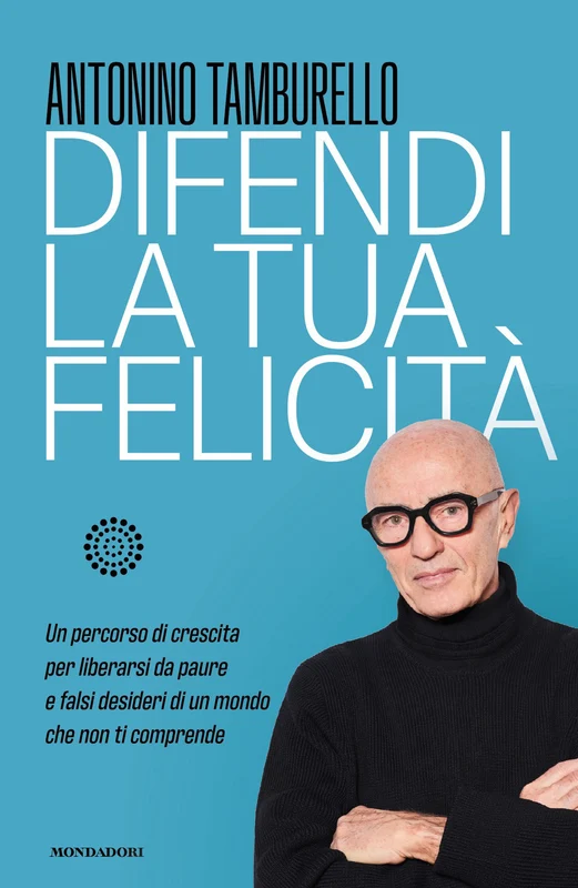 Difendi la tua felicità. Un percorso di crescita per liberarsi da paure e falsi desideri di un mondo che non ti comprende