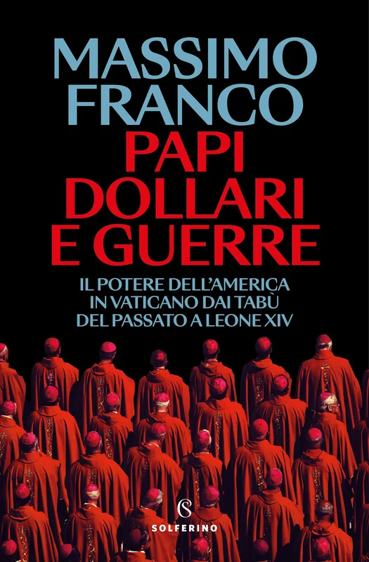 Papi, dollari e guerre. Il potere dell'America in Vaticano dai tabù del passato a Leone XIV