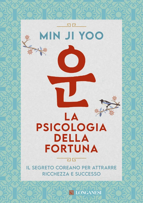 La psicologia della fortuna. Il segreto coreano per attrarre ricchezza e successo
