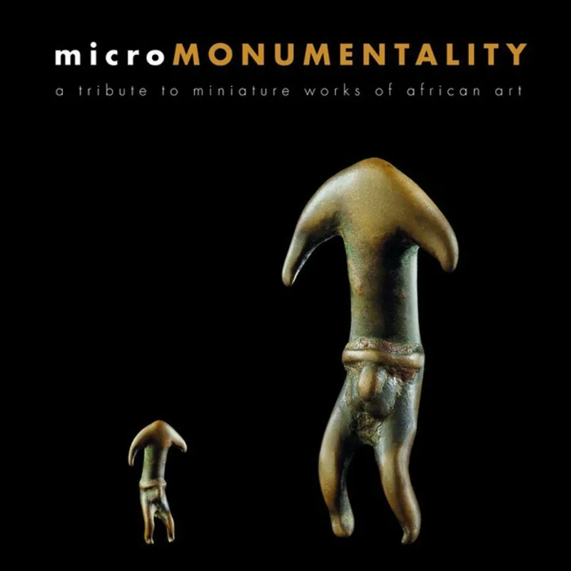 MICROMONUMENTALITY - A TRIBUTE TO MINIATURE WORKS OF AFRICAN ART MICRO-AFRICA SERIES