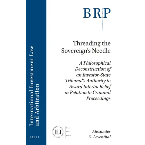 Threading the Sovereign's Needle: A Philosophical Deconstruction of an Investor-State Tribunal's Authority to Award Interim Relief in Relation to Crim - Paperback