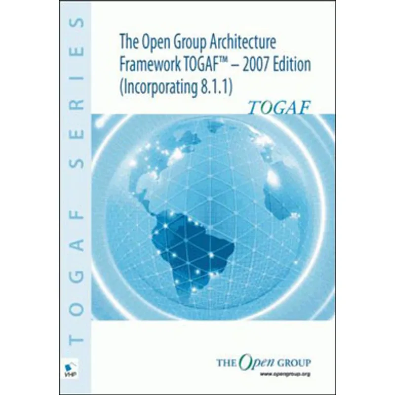 OPEN GROUP ARCHITECTURE FRAMEWORK, THE: TOGAF 2007 EDITION