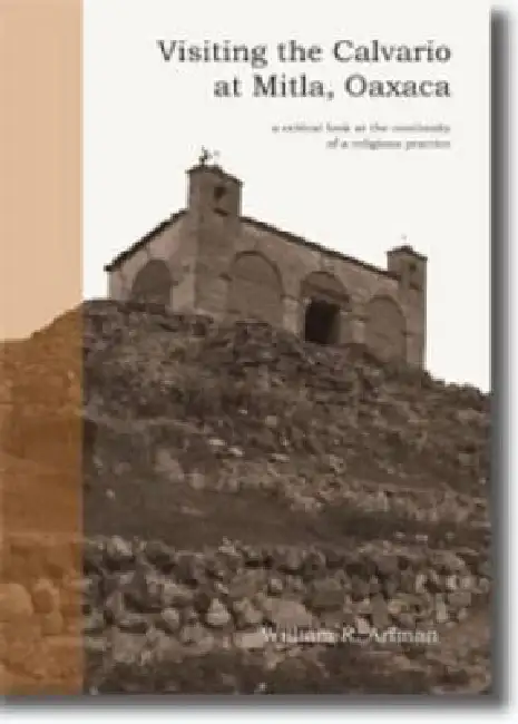 Visiting the Calvario at Mitla, Oaxaca: A Critical Look at the Continuity of a Religious Practice Paperback