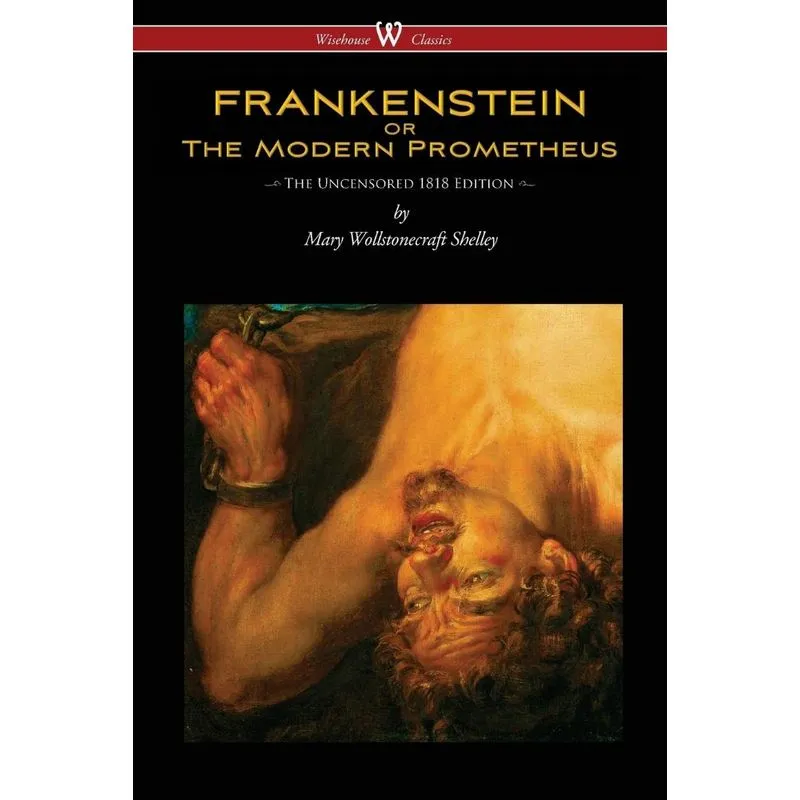 FRANKENSTEIN or The Modern Prometheus (Uncensored 1818 Edition - Wisehouse Classics)