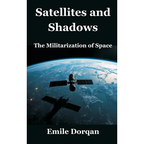 Satellites and Shadows: The Militarization of Space - Hardcover