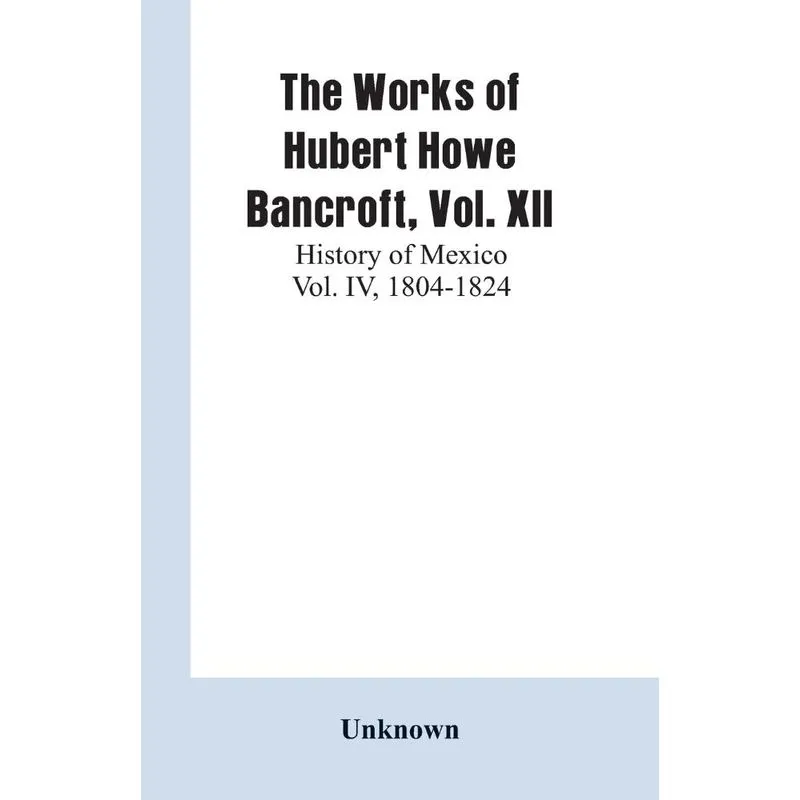 The Works of Hubert Howe Bancroft, Vol. XII