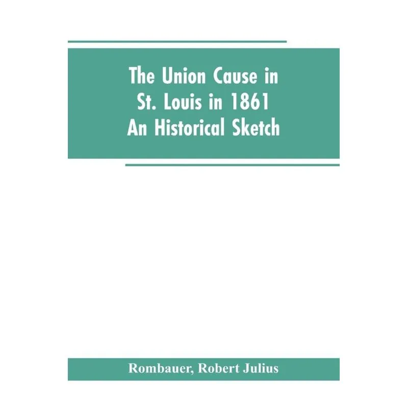 The Union cause in St. Louis in 1861, an historical sketch