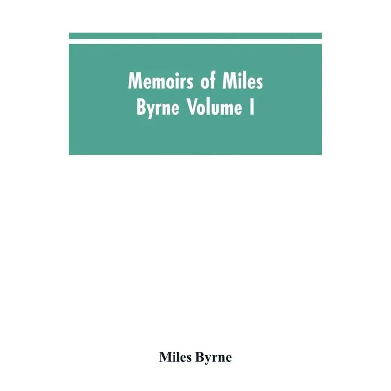 Memoirs of Miles Byrne Volume I