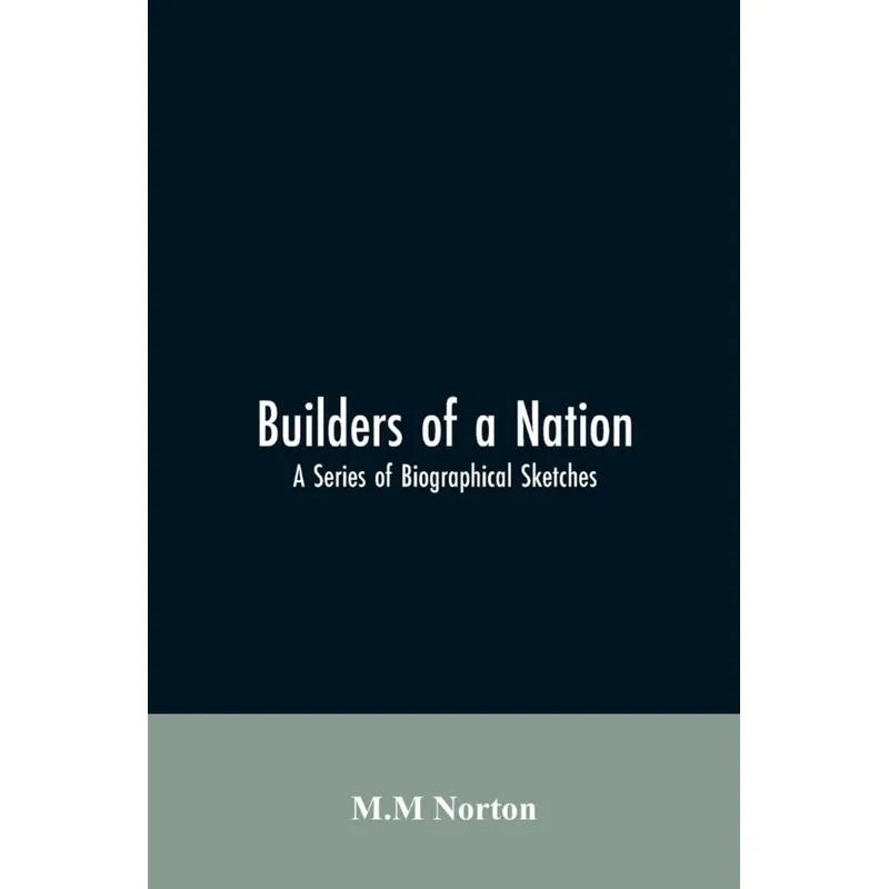 Builders Of A Nation, A Series Of Biographical Sketches