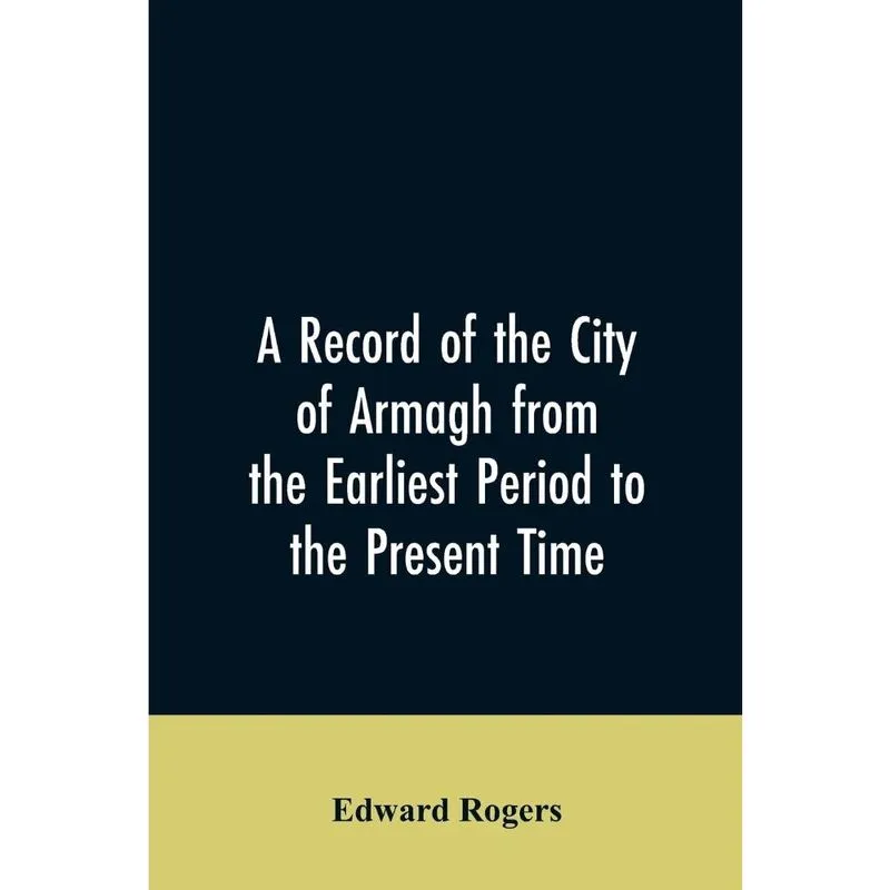 A Record of the City of Armagh from the Earliest Period to the Present Time