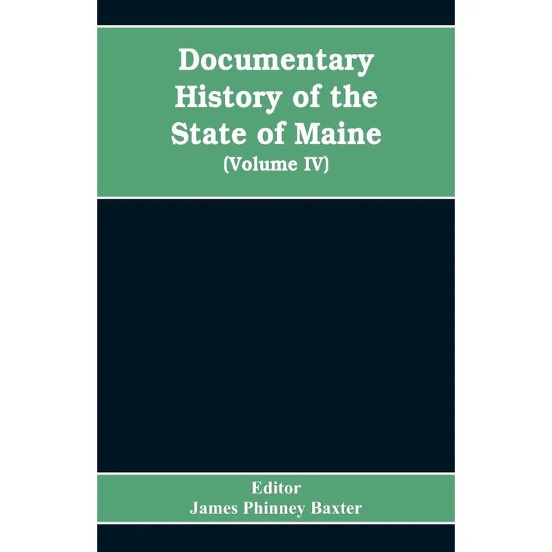 Documentary History of the State of Maine, Containing the Baxter Manuscripts (Volume IV)