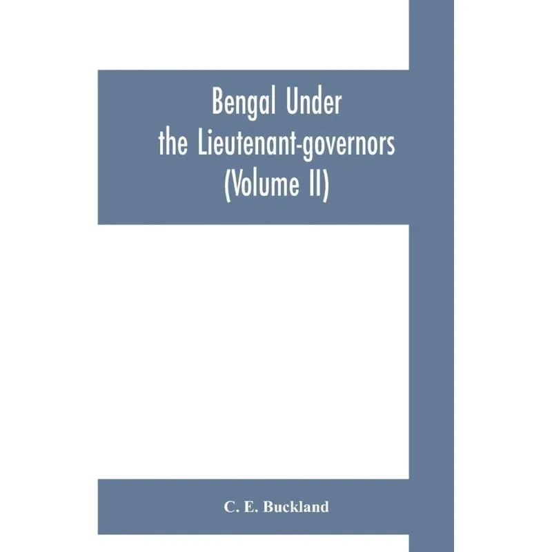 Bengal under the lieutenant-governors, being a narrative of the principal events and public measures during their periods of office, from 1854 to 189