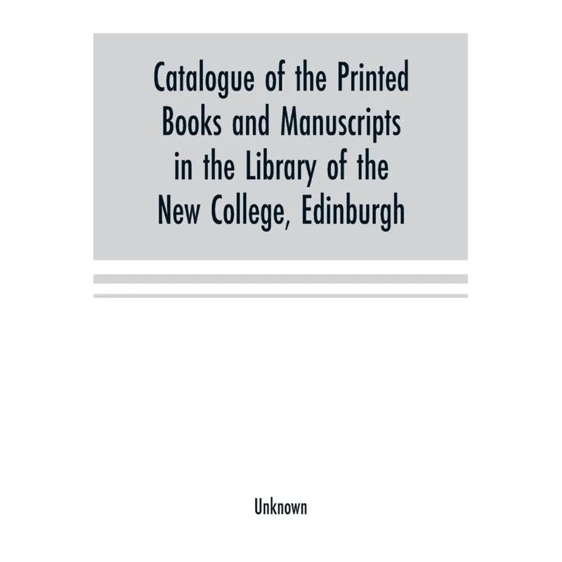 Catalogue of the printed books and manuscripts in the library of the New College, Edinburgh