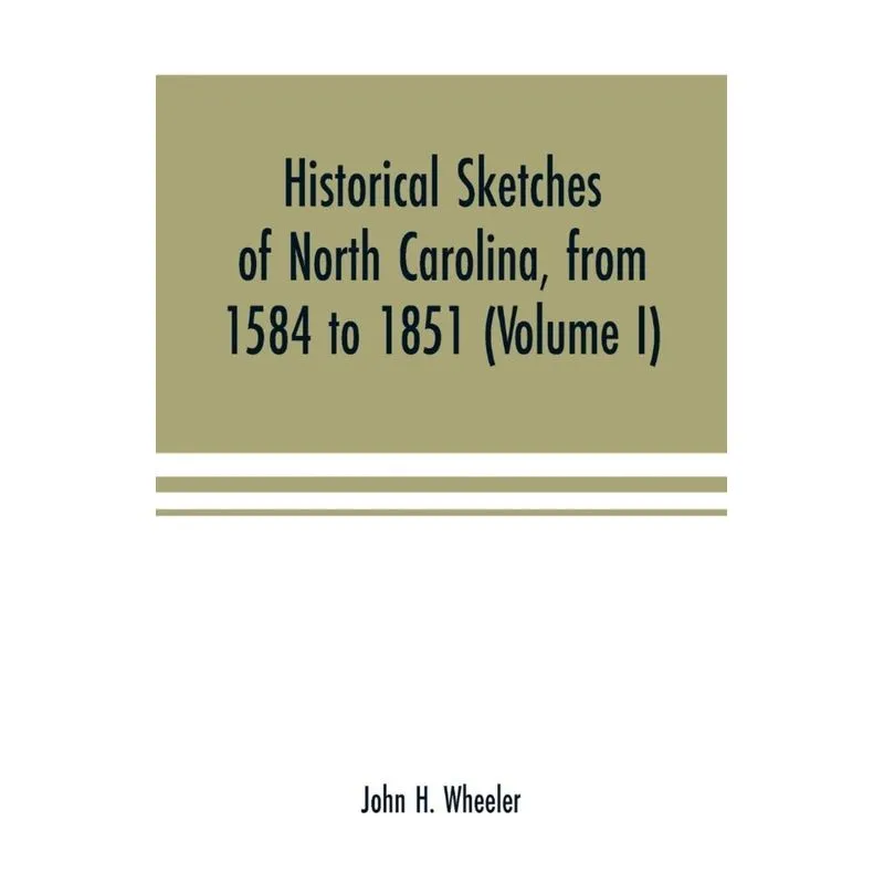 Historical sketches of North Carolina, from 1584 to 1851 (Volume I)
