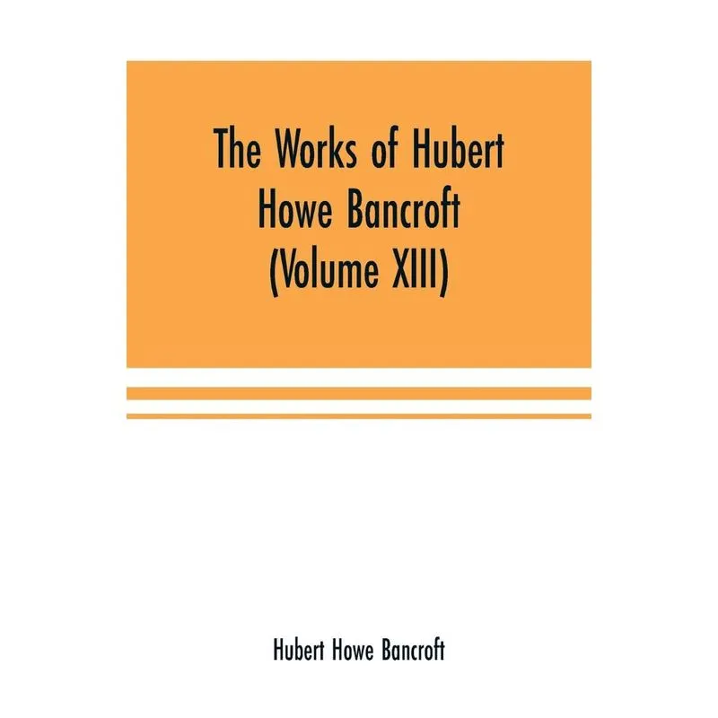 The Works of Hubert Howe Bancroft (Volume XIII) History of Mexico (Volume V)