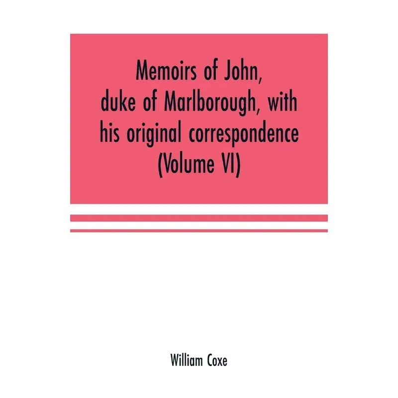Memoirs of John, duke of Marlborough, with his original correspondence