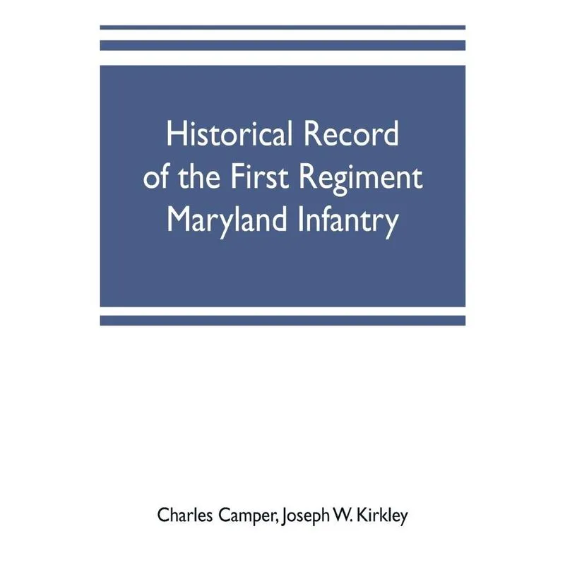 Historical record of the First regiment Maryland infantry,