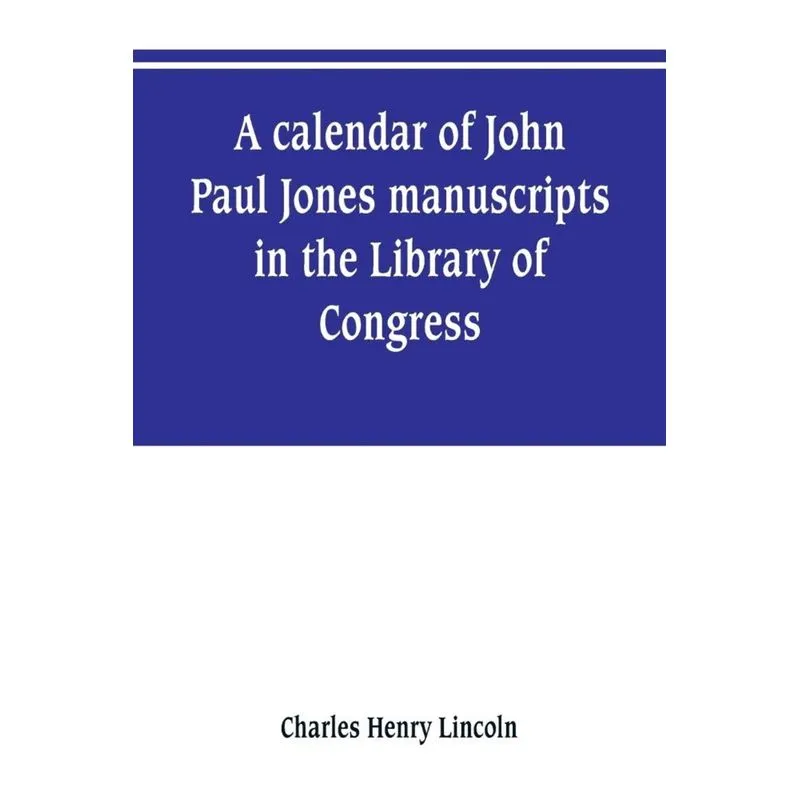A calendar of John Paul Jones manuscripts in the Library of Congress
