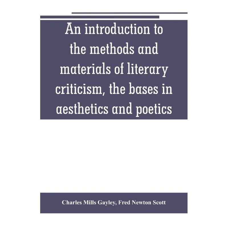An introduction to the methods and materials of literary criticism, the bases in aesthetics and poetics