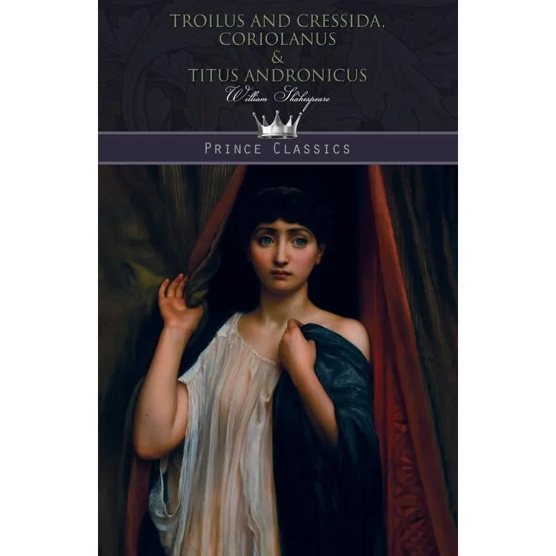 Troilus and Cressida, Coriolanus & Titus Andronicus