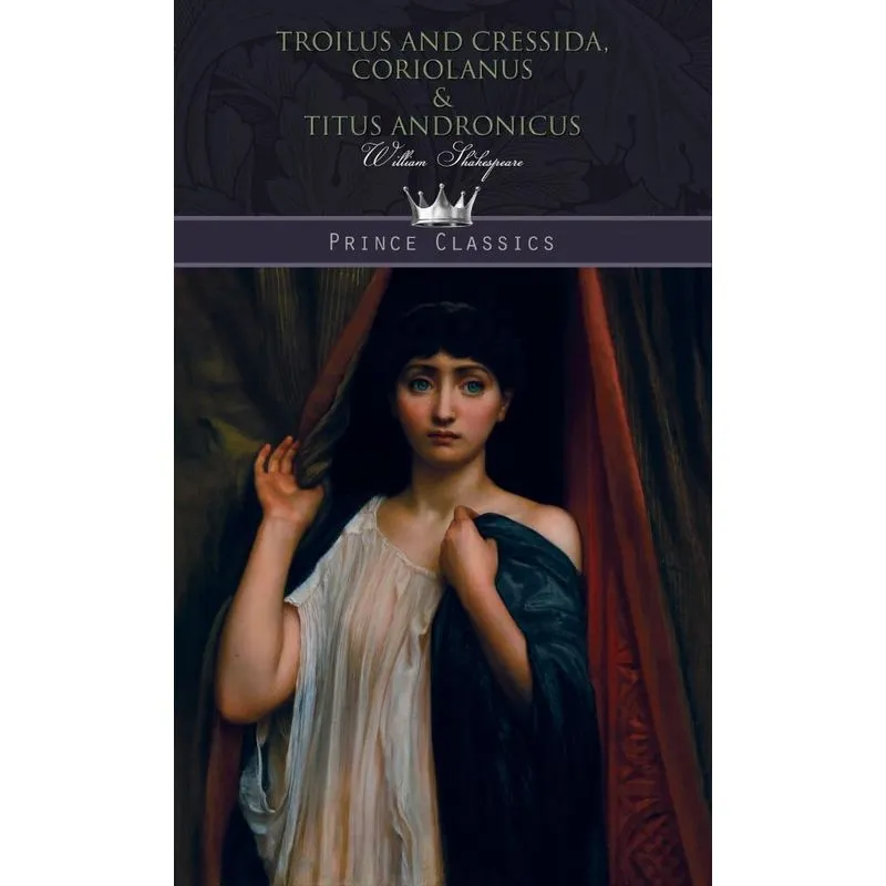 Troilus and Cressida, Coriolanus & Titus Andronicus