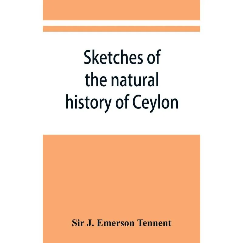 Sketches of the natural history of Ceylon, with narratives and anecdotes illustrative of the habits and instincts of the mammalia, birds, reptiles, f